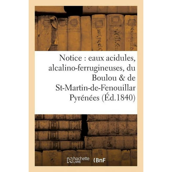 Sciences: Notice: Eaux Acidules, Alcalino-Ferrugineuses, Du Boulou Et de St-Martin-De-Fenouillar Pyrénées (Paperback)