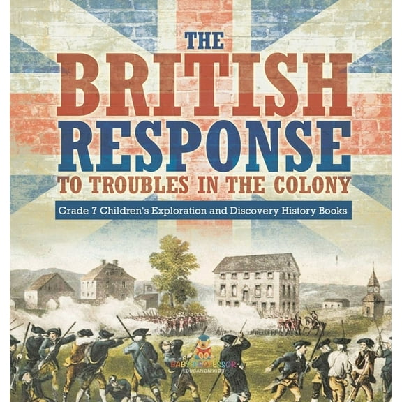 The British Response to Troubles in the Colony Grade 7 Children's Exploration and Discovery History Books (Hardcover)