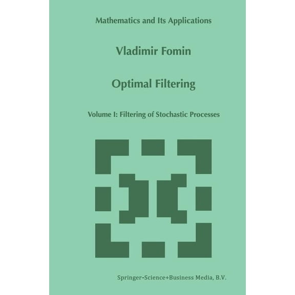Mathematics and Its Applications Optimal Filtering: Volume I: Filtering of Stochastic Processes, Book 457, (Paperback)