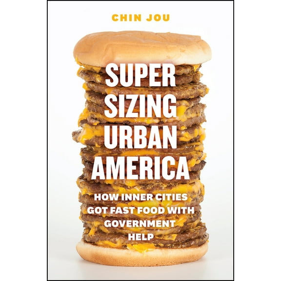 Supersizing Urban America : How Inner Cities Got Fast Food with Government Help (Hardcover)