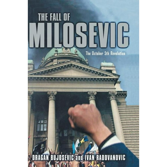 The Fall of Milosevic: The October 5th Revolution, (Paperback)