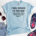 thumbnail image 2 of I Smile Because I'm Your Mother Shirt, Unisex Women's Shirt, Sarcastic Mom Shirt, Sassy Mama Shirt, Heather Light Blue, Medium, 2 of 6