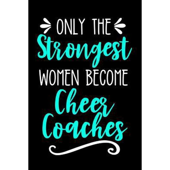 Pre-Owned Only the Strongest Women Become Cheer Coaches: Lined Journal Notebook for Cheer Coaches, Cheerleading Instructors, End of Season Gift (Paperback) 1095945572 9781095945575
