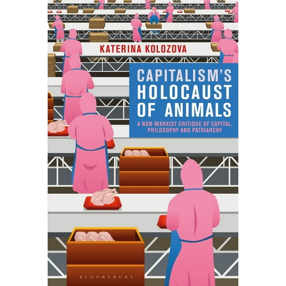Capitalism's Holocaust of Animals: A Non-Marxist Critique of Capital, Philosophy and Patriarchy (Paperback)