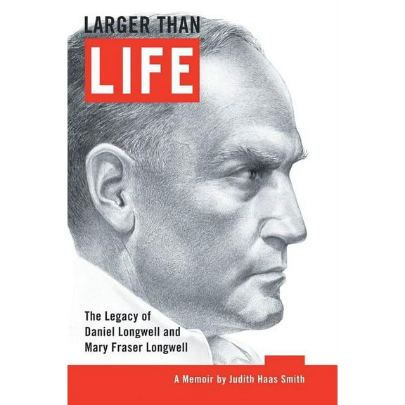 Larger Than Life : The Legacy of Daniel Longwell and Mary Fraser Longwell