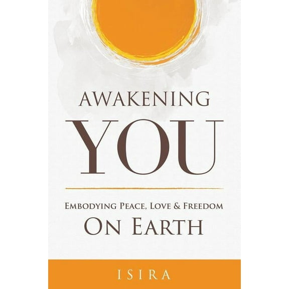 Awakening YOU: Embodying Peace, Love and Freedom on Earth, (Paperback)
