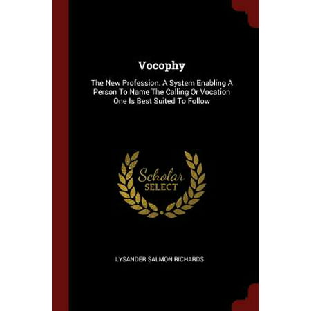 Vocophy : The New Profession. a System Enabling a Person to Name the Calling or Vocation One Is Best Suited to