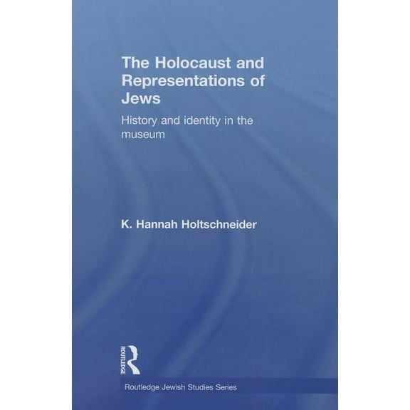 Routledge Jewish Studies The Holocaust and Representations of Jews: History and Identity in the Museum, (Paperback)