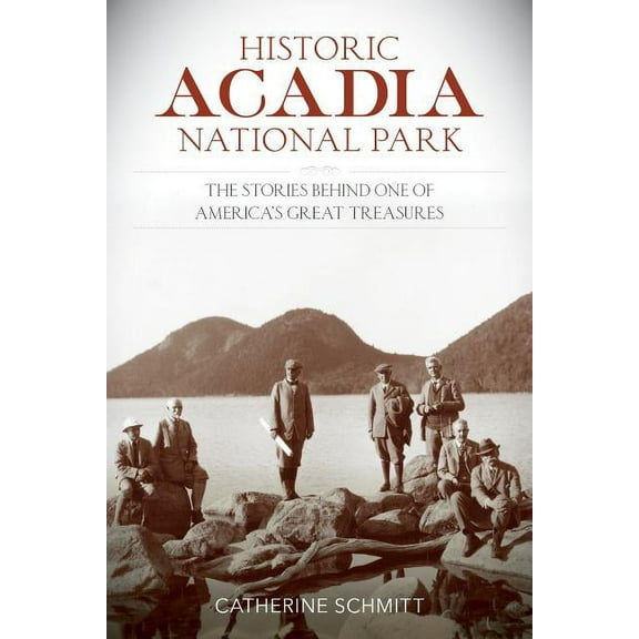 Historic Acadia National Park: The Stories Behind One of America's Great Treasures, (Paperback)