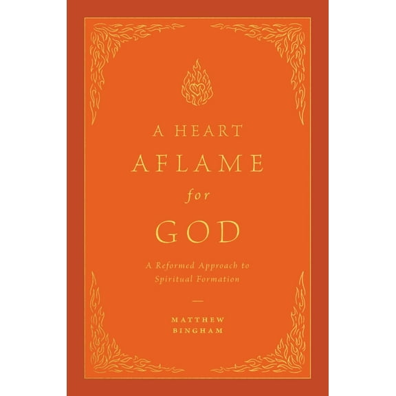 A Heart Aflame for God: A Reformed Approach to Spiritual Formation, (Hardcover)