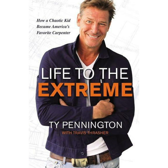 Life to the Extreme: How a Chaotic Kid Became America's Favorite Carpenter (Hardcover)