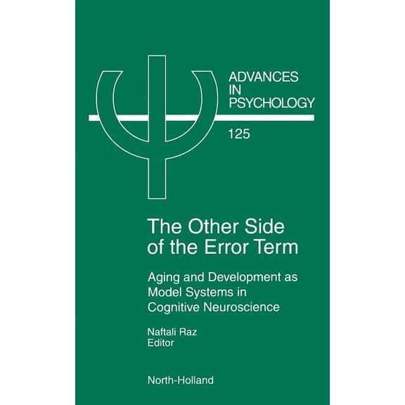 Advances in Psychology The Other Side of the Error Term: Aging and Development as Model Systems in Cognitive Neuroscience Volume 125, Book 125, (Hardcover)