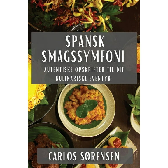 Spansk Smagssymfoni: Autentiske Opskrifter til Dit Kulinariske Eventyr, (Paperback)