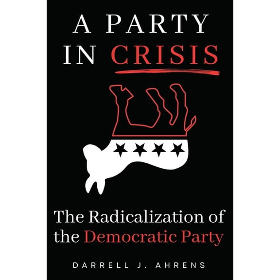 A Party in Crisis: The Radicalization Of The Democratic Party, (Paperback)