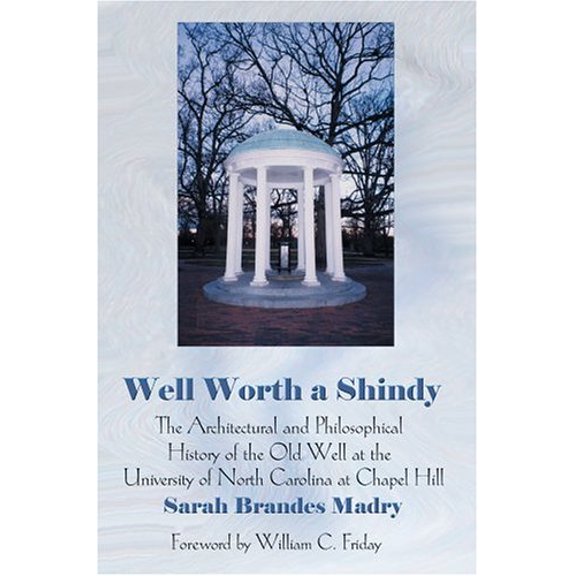 Well Worth A Shindy: The Architectural and Philosophical History of the Old Well at the University of North Carolina at Chapel Hill