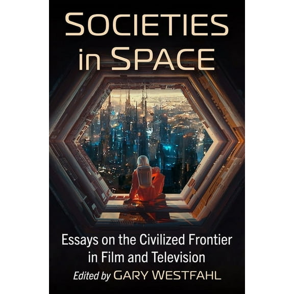 Societies in Space: Essays on the Civilized Frontier in Film and Television, (Paperback)