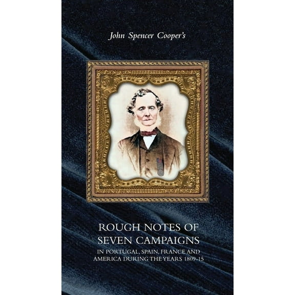 Rough Notes of Seven Campaigns in Portugal, Spain, France and America During the Years 1809-15 (Hardcover)