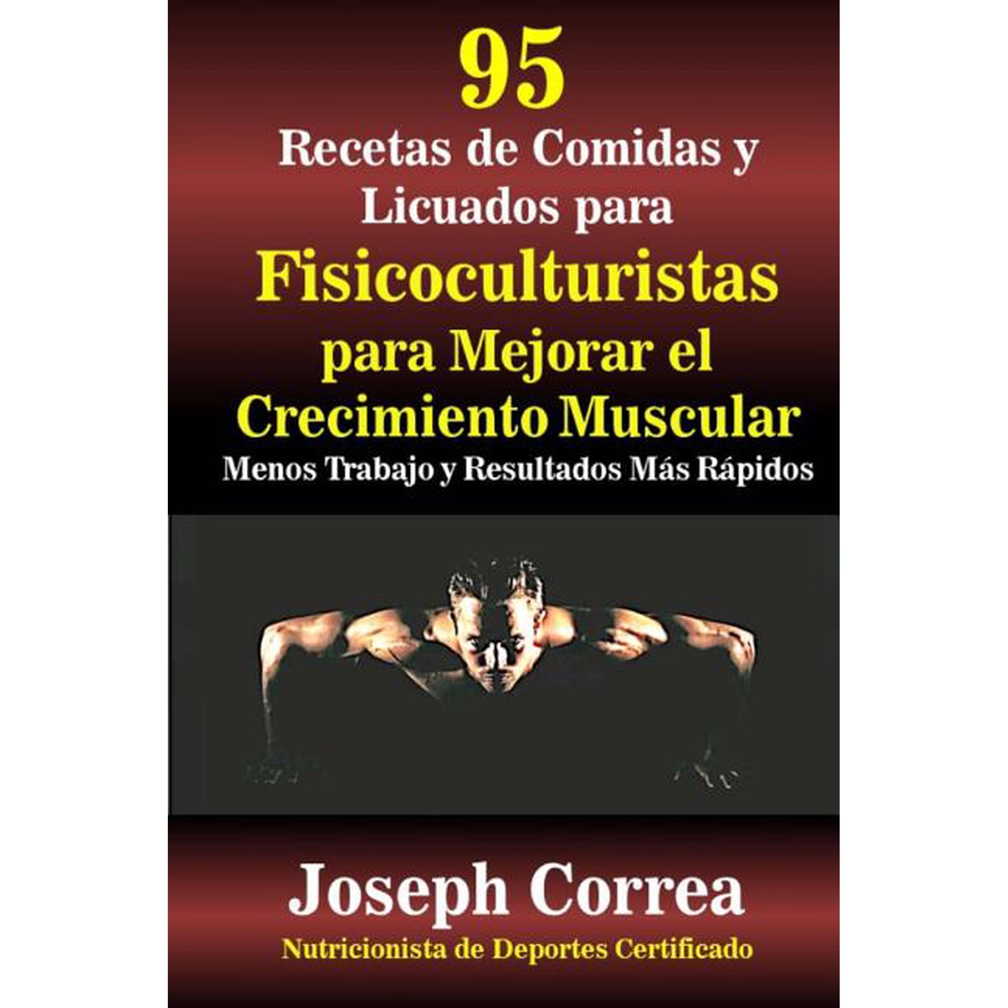 95 Recetas de Comidas y Licuados para Fisicoculturistas para Mejorar el Crecimiento Muscular: Menos Trabajo y Resultados, (Paperback)