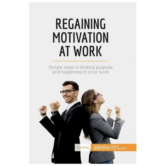 Regaining Motivation at Work: Simple steps to finding purpose and happiness in your work, (Paperback)