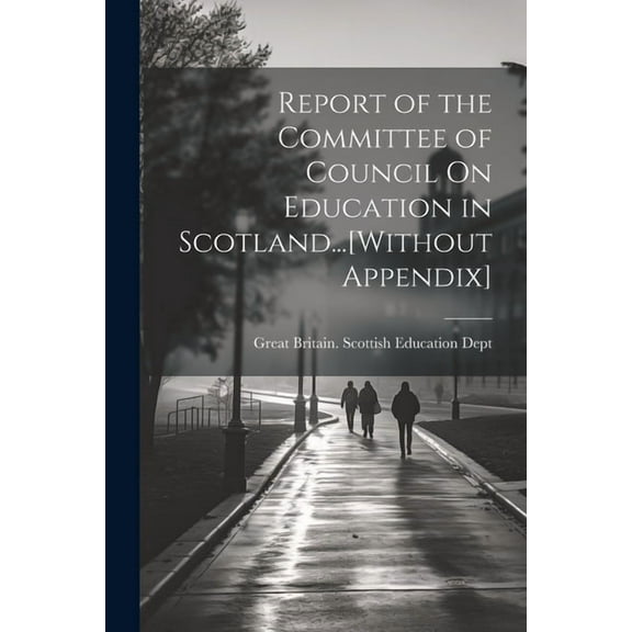 Report of the Committee of Council On Education in Scotland...[Without Appendix], (Paperback)