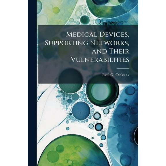 Medical Devices, Supporting Networks, and Their Vulnerabilities, (Paperback)