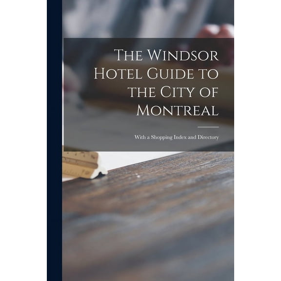 The Windsor Hotel Guide to the City of Montreal [microform] : With a Shopping Index and Directory (Paperback)