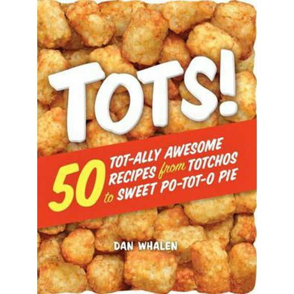 Pre-Owned Tots!: 50 Tot-Ally Awesome Recipes from Totchos to Sweet Po-Tot-O Pie (Paperback) 0761189947 9780761189947