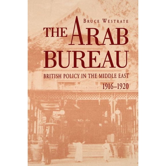 The Arab Bureau: British Policy in the Middle East, 1916-1920, (Paperback)