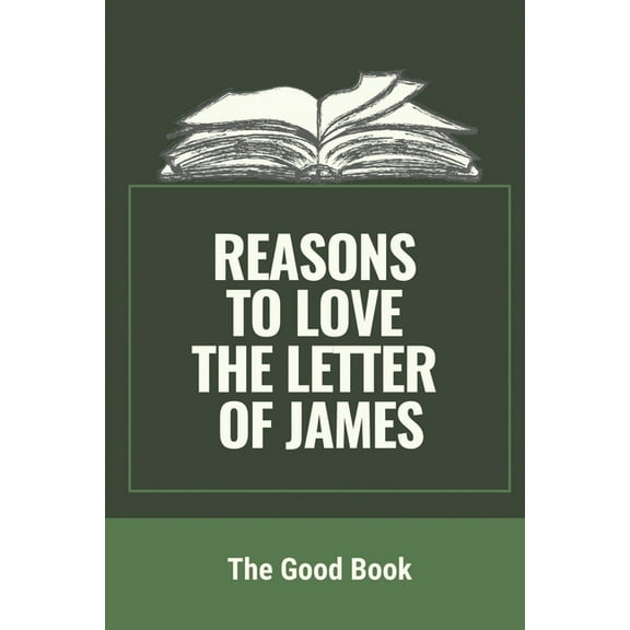 Reasons To Love The Letter Of James: The Good Book: Facts About The Book Of James (Paperback)