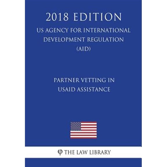 Pre-Owned Partner Vetting in Usaid Assistance (Us Agency for International Development Regulation) (Aid) (2018 Edition)