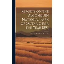 Reports on the Algonquin National Park of Ontario for the Year 1893 (Hardcover)