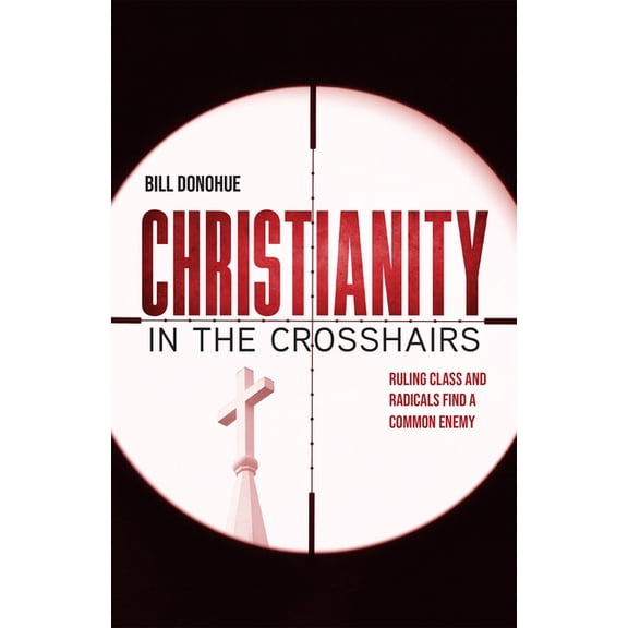 Christianity in the Crosshairs: Ruling Class and Radicals Find a Common Enemy, (Paperback)