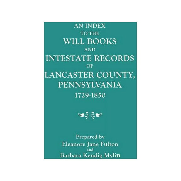 Index to the Will Books and Intestate Records of Lancaster County, Pennsylvania, 1729-1850. with an Historical Sketch an, (Paperback)