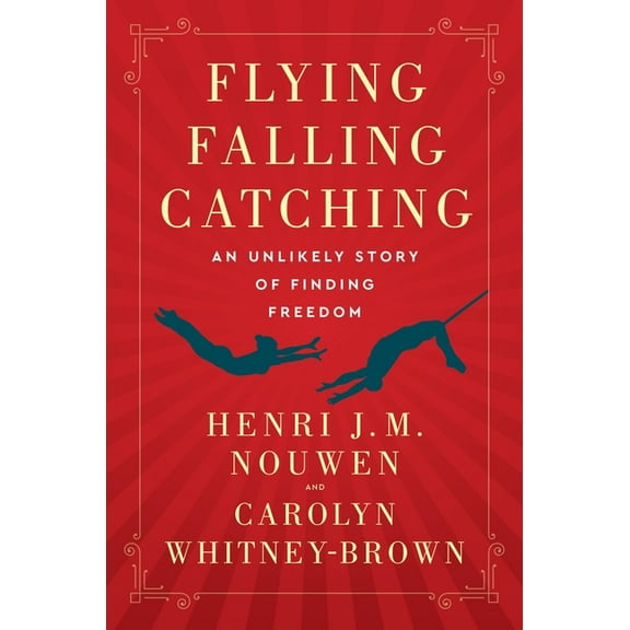 Flying, Falling, Catching: An Unlikely Story of Finding Freedom, (Paperback)