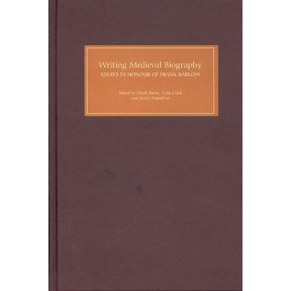 Writing Medieval Biography, 750-1250: Essays in Honour of Frank Barlow, (Hardcover)