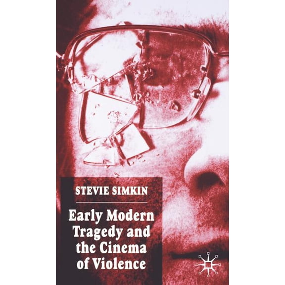 Early Modern Tragedy and the Cinema of Violence, (Hardcover)