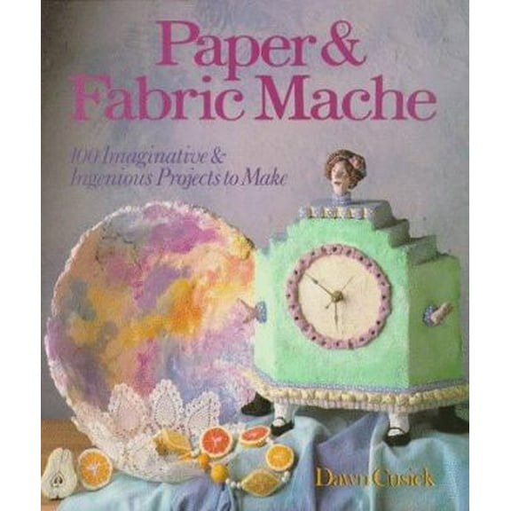 Pre-Owned Paper & Fabric Mache: 100 Imaginative & Ingenious Projects to Make (Hardcover) 0806906081 9780806906089