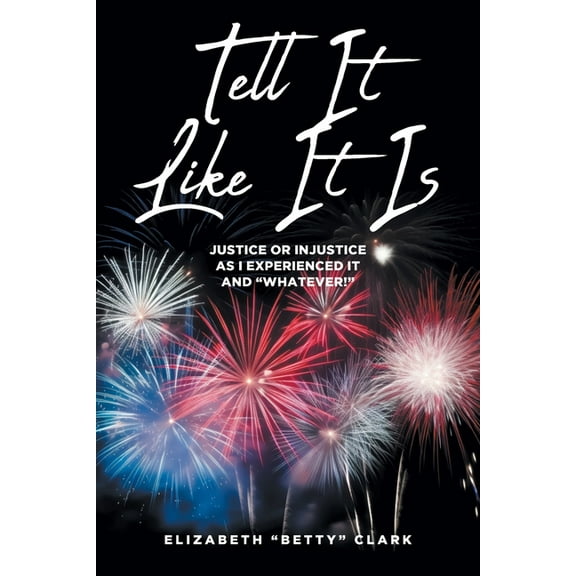 Tell It Like It Is: Justice or Injustice as I Experienced It and "Whatever!", (Paperback)