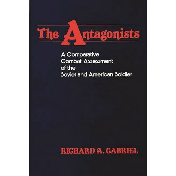 The Antagonists: A Comparative Combat Assessment of the Soviet and American Soldier