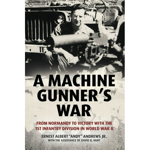 A Machine Gunner's War: From Normandy to Victory with the 1st Infantry Division in World War II, (Hardcover)