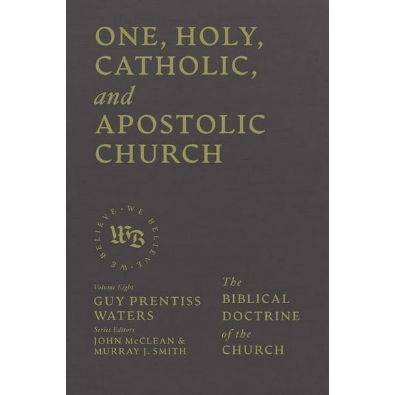 We Believe: Studies in Reformed Biblical One, Holy, Catholic, and Apostolic Church: The Biblical Doctrine of the Church, (Hardcover)