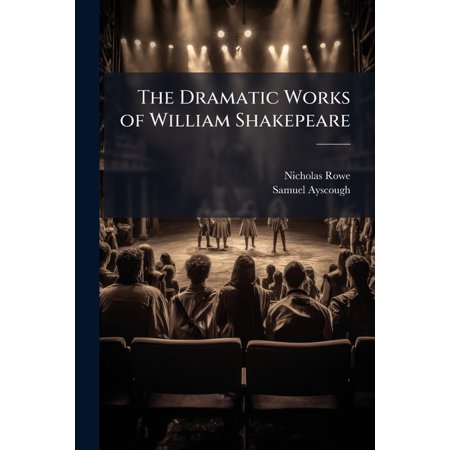 The Dramatic Works of William Shakepeare : With Explanatory Notes. to Which Is Added a Copious Index to the Remarkable Passages and Words (Paperback)