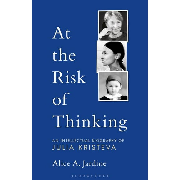 Psychoanalytic Horizons At the Risk of Thinking: An Intellectual Biography of Julia Kristeva, (Hardcover)