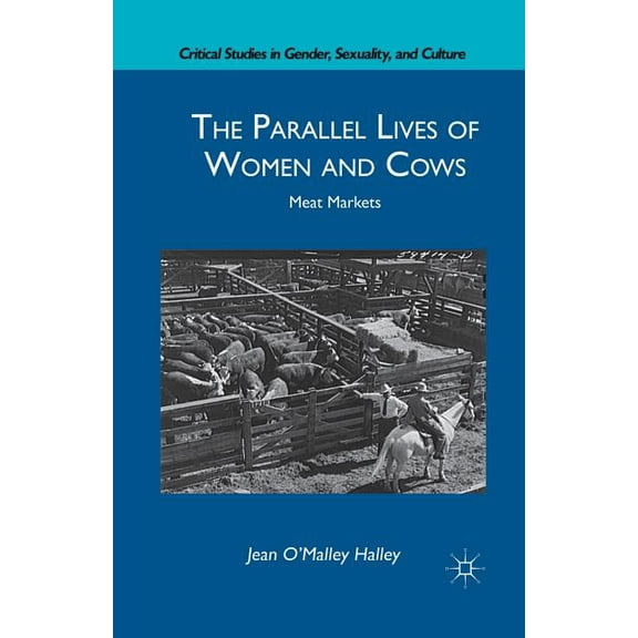 Critical Studies in Gender, Sexuality, a The Parallel Lives of Women and Cows: Meat Markets, (Paperback)