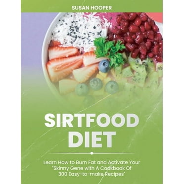 Sirtfood Diet : Learn How To Burn Fat and Activate Your Skinny Gene with A Cookbook Of 300 Easy-To-Make Recipes Includes a 3 weeks meal plan to start losing weight straight away (Paperback)