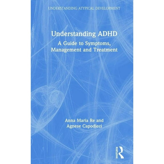 Understanding Atypical Development Understanding ADHD: A Guide to Symptoms, Management and Treatment, (Hardcover)