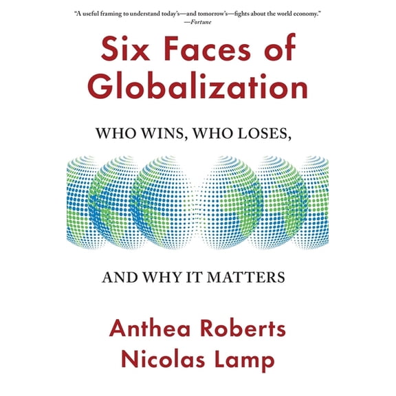 Six Faces of Globalization: Who Wins, Who Loses, and Why It Matters, (Paperback)