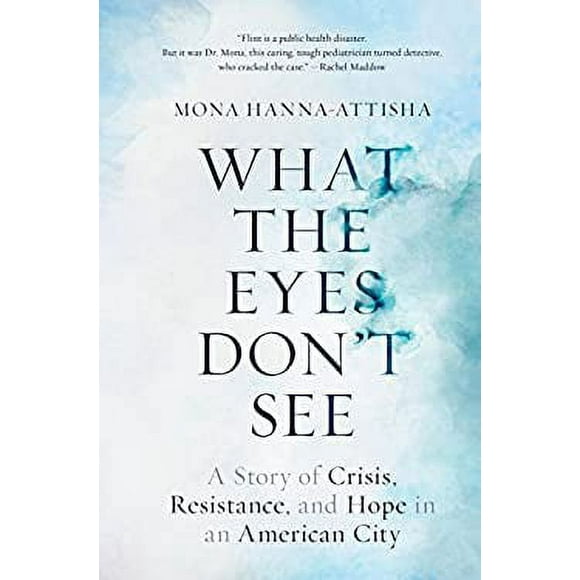 What the Eyes Don't See : A Story of Crisis, Resistance, and Hope in an American City 9780399590832 Used / Pre-owned