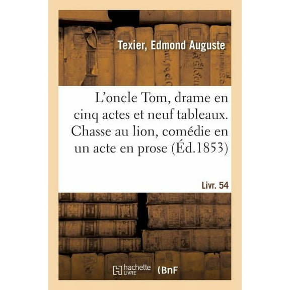 L'Oncle Tom, Drame En Cinq Actes Et Neuf Tableaux. Chasse Au Lion, Comédie En Un Acte En Prose : Livr. 54 (Paperback)