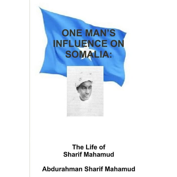 One Man's Influence on Somalia: The Life of Al-Sheikh Al-Sharif Mahamud Al-Sarrmann, (Paperback)